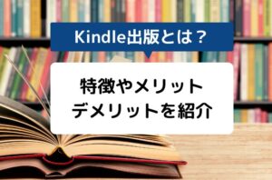 Kindle出版（KDP）とは？基礎知識や出版方法の手順をやさしく解説