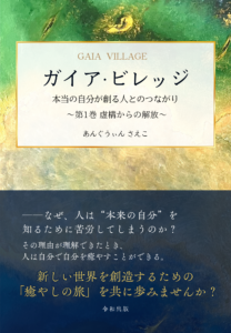 ガイア・ビレッジ 本当の自分が創る人とのつながり ～第1巻 虚構からの解放～